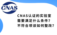 CNAS認證的實驗室需要滿足什么條件？不符合項該如何整改？